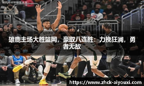 雄鹿主场大胜篮网，豪取八连胜：力挽狂澜，勇者无敌