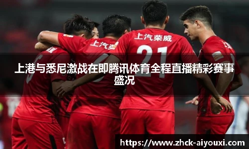 上港与悉尼激战在即腾讯体育全程直播精彩赛事盛况