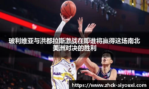 玻利维亚与洪都拉斯激战在即谁将赢得这场南北美洲对决的胜利