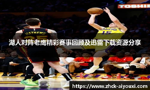 湖人对阵老鹰精彩赛事回顾及迅雷下载资源分享