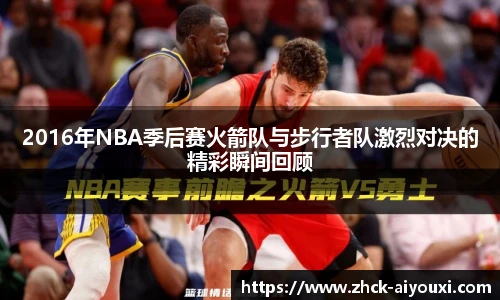 2016年NBA季后赛火箭队与步行者队激烈对决的精彩瞬间回顾